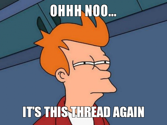 Name:  ohhh-noo-its-this-thread-again.png
Views: 36
Size:  230.9 KB