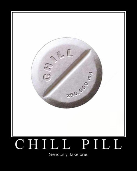 Name:  chill-pill-seriously-take-one_zps164e8b84.jpg
Views: 80
Size:  30.5 KB