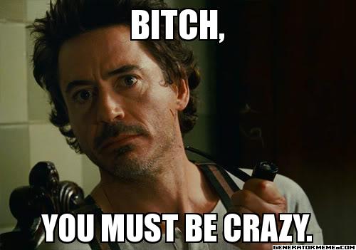 Name:  Bitchcrazy_zps9e62aa69.jpg
Views: 449
Size:  23.7 KB